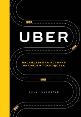 Uber. Инсайдерская история мирового господства. Адам Лашински