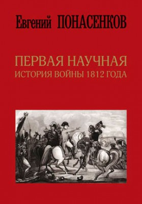 Первая научная история войны 1812 года. Е. Н. Понасенков