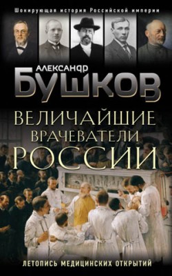 Величайшие врачеватели России. Летопись исторических медицинских