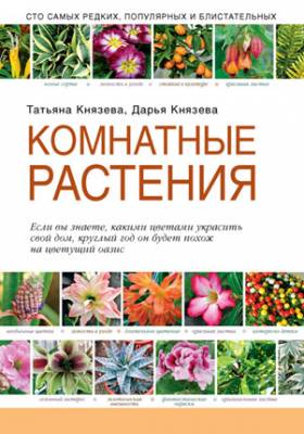 Комнатные растения. Т. П. Князева, Д. В. Князева