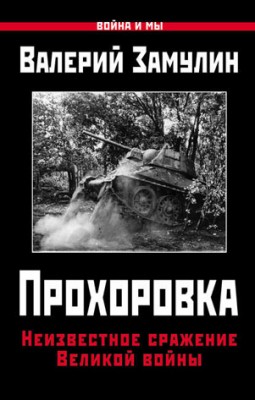 Прохоровка. Неизвестное сражение Великой войны. Валерий Замулин