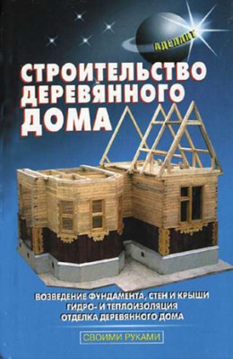 Строительство деревянного дома. В. С. Самойлов