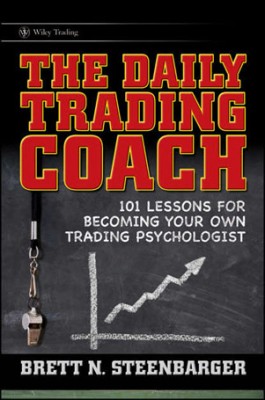 The Daily Trading Coach. 101 Lessons for Becoming Your Own Trading Psy