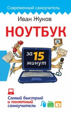 Ноутбук за 15 минут. Самый быстрый и понятный самоучитель. Иван Жуков