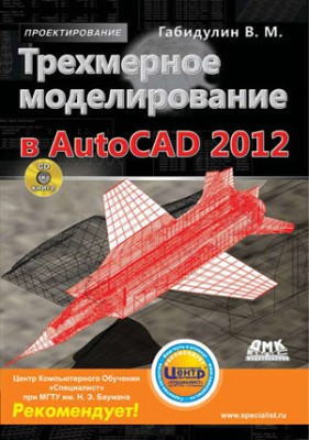 Трехмерное моделирование в AutoCAD 2012. В. М. Габидулин